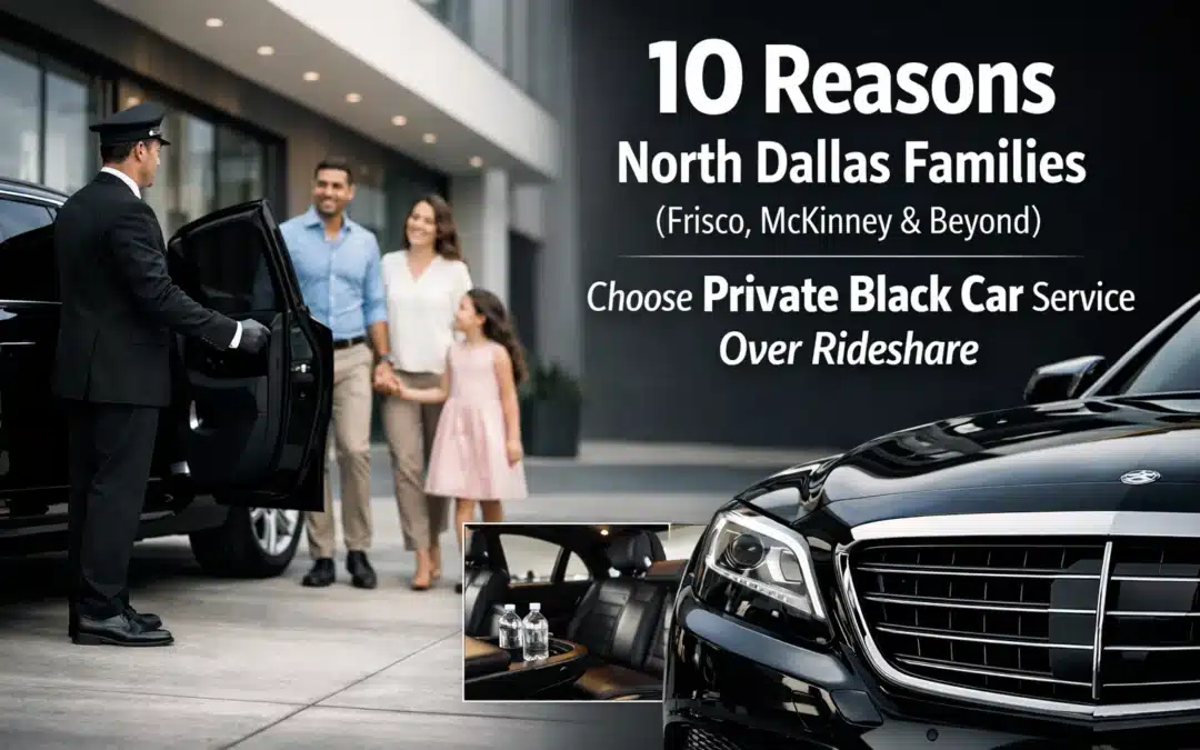 10 Reasons North Dallas Families (Frisco, McKinney & Beyond) Choose Private Black Car Service Over Rideshare