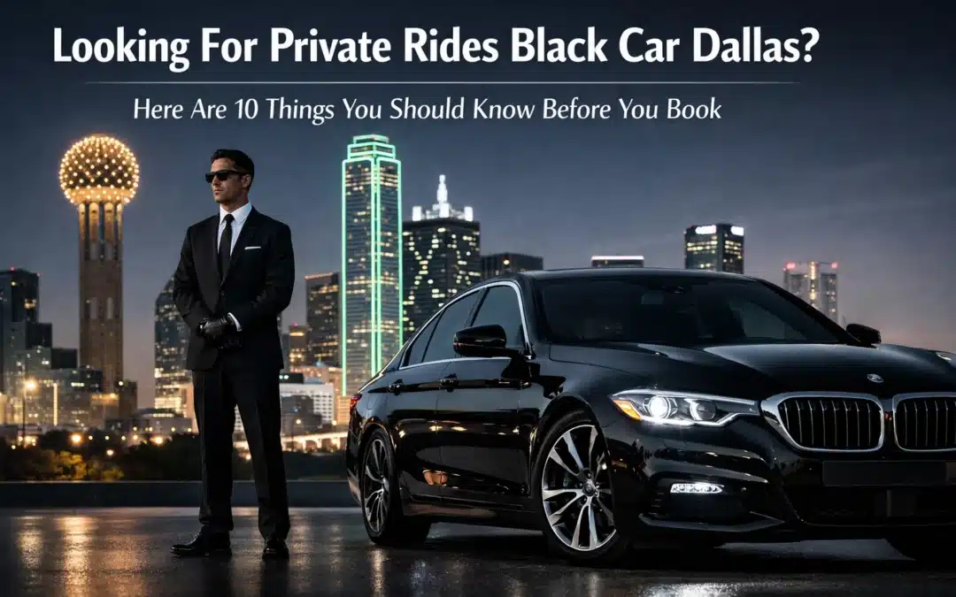 Looking For Private Rides Black Car Dallas? Here Are 10 Things You Should Know Before You Book