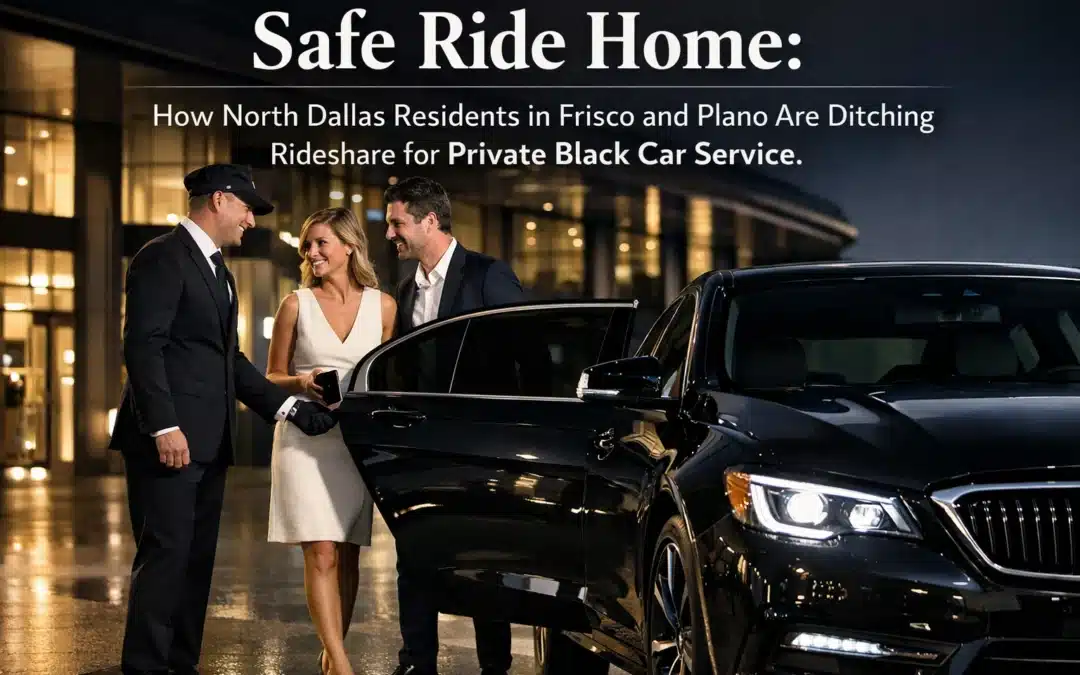 Safe Ride Home: How North Dallas Residents in Frisco and Plano Are Ditching Rideshare for Private Black Car Service